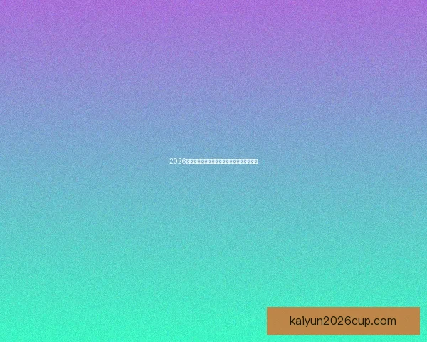 2026世界杯赛程预测与各大热门球队夺冠前景解析 2026世界杯赛程预测与各大热门球队夺冠前景解析